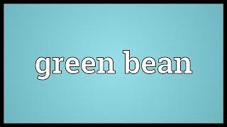 Green bean Meaning