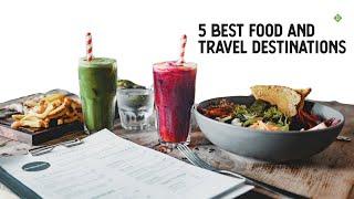 5 Best Food and Travel Destinations