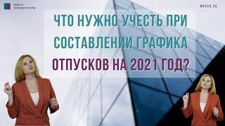 Что нужно учесть при составлении графика отпусков на 2021 год?