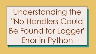 Understanding the "No Handlers Could Be Found for Logger" Error in Python