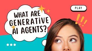 Generative AI Agents | Everything You Need to Know | 101 for Beginners