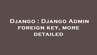 Django : Django Admin foreign key, more detailed