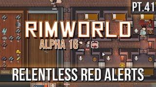 RIMWORLD - Relentless Red Alerts! [Pt.41] A16