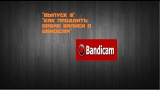 "Выпуск 2"Как продлить время записи в бандикаме"