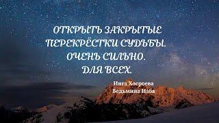 ОТКРЫТЬ ЗАКРЫТЫЕ ПЕРЕКРЁСТКИ СУДЬБЫ. ОЧЕНЬ СИЛЬНО. ДЛЯ ВСЕХ. ВЕДЬМИНА ИЗБА. ИНГА ХОСРОЕВА