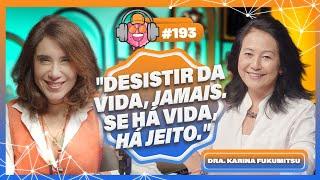 DRA. KARINA FUKUMISTU (SE TEM VIDA, TEM JEITO) - PODPEOPLE #193