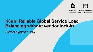 K8gb: Reliable Global Service Load Balancing without vendor lock-in | Project Lightning Talk