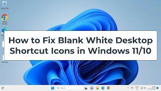 How to Fix Blank White Desktop Shortcut Icons in Windows 11/10 | Easy Solutions for a Clean Desktop