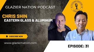 Glazier Nation Podcast #31 | Chris Shin | Eastern Glass & Aluminum