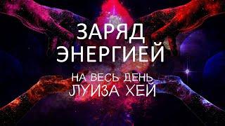 Заряд энергии на весь день //  Аффирмации //Луиза Хей