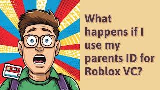 What happens if I use my parents ID for Roblox VC?