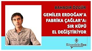 BAHADIR ÖZGÜR -"GEMİLER ERDOĞAN'A, FABRİKA ÇAĞLAR'A: SIR KÜPÜ EL DEĞİŞTİRİYOR" * Köşe Yazısı Dinle *