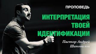 «Интерпритация твоей идентификации» Пастор Андрей Шаповалов