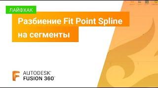 Лайфхак Fusion 360: разбиение Fit Point Spline на сегменты