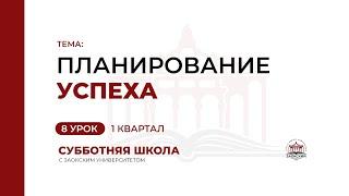 8 урок (1 кв 2023) «Планирование успеха» -  Субботняя Школа с Заокским Университетом