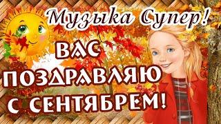 Вас Поздравляю с СЕНТЯБРЕМ! С Началом ОСЕНИ! Здравствуй, ОСЕНЬ!  СЧАСТЛИВОЙ ОСЕНИ! Музыка Супер!