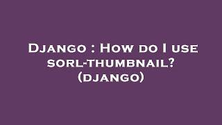 Django : How do I use sorl-thumbnail? (django)