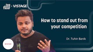 HOW TO STAND OUT FROM YOUR COMPETITION | With Dr. Tuhin Banik | The Top Floor