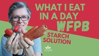 WHAT I EAT IN A DAY | STARCH SOLUTION | WFPB | VEGAN | EATING FOR HEALTH, WELLNESS, WEIGHT-LOSS | UK