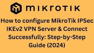 How to configure MikroTik IPSec IKEv2 VPN Server & Connect Successfully: Step-by-Step Guide (2024)