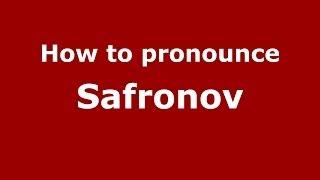 How to pronounce Safronov (Russian/Russia) - PronounceNames.com