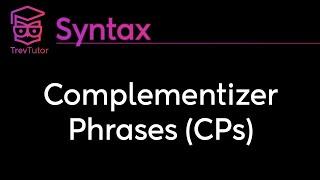 [Syntax] Complementizer Phrases (CPs)