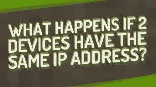 What happens if 2 devices have the same IP address?