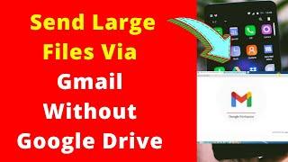 How to Send Large Files Via Gmail Without Google Drive