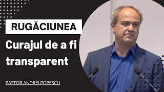 Rugaciunea - Curajul de a fi transparent - Pastor Andrei Popescu