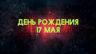 Люди рожденные 17 мая День рождения 17 мая Дата рождения 17 мая правда о людях