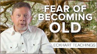 Dealing with the Fear of Becoming Old | Eckhart Tolle Teachings