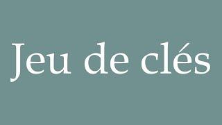 How to Pronounce ''Jeu de clés'' (Key game) Correctly in French