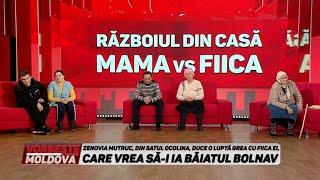 VORBEŞTE MOLDOVA: ZENOVIA DUCE O LUPTĂ GREA CU FIICA EI, CARE VREA SĂ-I IA BĂIATUL BOLNAV (partea 2)