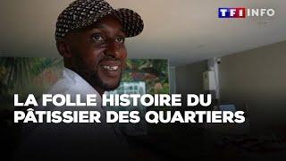 La folle histoire du pâtissier des quartiers｜TF1 INFO