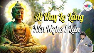 Nghe Phật Dạy, Ai Hay Lo Lắng Bất An Nên Nghe 1 Lần Bài Giảng Rất Hữu Ích - Audio Thanh Tịnh Tâm