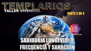 3 - TEMPLARIOS:  SABIDURIA LONGEVIDAD FRECUENCIAS Y SANACIÓN - PARTE 3