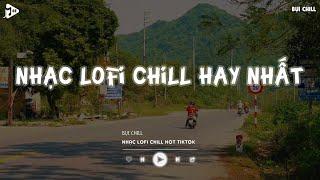 Nhạc Chill Tiktok - Tổng Hợp Những Bài Hát Tiktok "Nghe Là Nghiện" - Nhạc Lofi Chill Buồn 2024