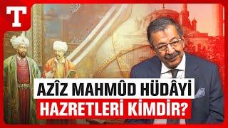 Aziz Mahmud Hüdâyî Hazretleri Kimdir? Hayati İnanç Anlatıyor - Türkiye Gazetesi