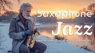 Chase the Winter Blues Away with Saxophone Jazz  Soothing Jazz Sounds to Create the Perfect Winter