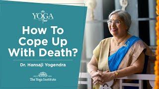 Yoga & You: How to cope up with death? | Dr. Hansaji Yogendra