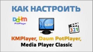 Настройка KMPlayer, Daum PotPlayer, Media Player Classic