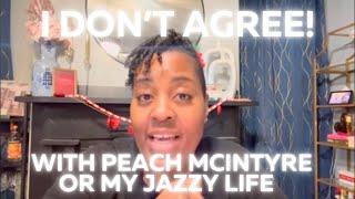 I DON’T AGREE W/ PEACH MCINTYRE OR MY JAZZY LIFE! I said what I said. Period!