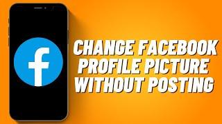 How To Change Facebook Profile Picture Without Posting