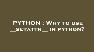 PYTHON : Why to use __setattr__ in python?