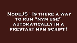 NodeJS : Is there a way to run "nvm use" automatically in a prestart npm script?