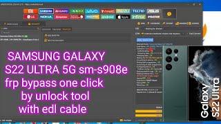 SAMSUNG GALAXY_ S22 ULTRA 5G sm-s908e_ frp bypass one click  by unlock tool  with edl cable