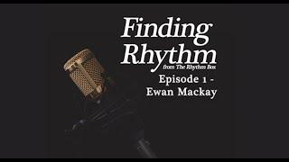 Finding Rhythm Episode 1 - Ewan Mackay