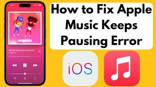 How to Fix Apple Music Keeps Pausing Error On iPhone iOS 16