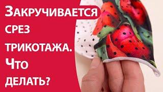 Закручивается срез трикотажа. Что делать?