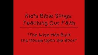 "Teaching Our Faith: The Wise Man Built His House Upon the Rock"